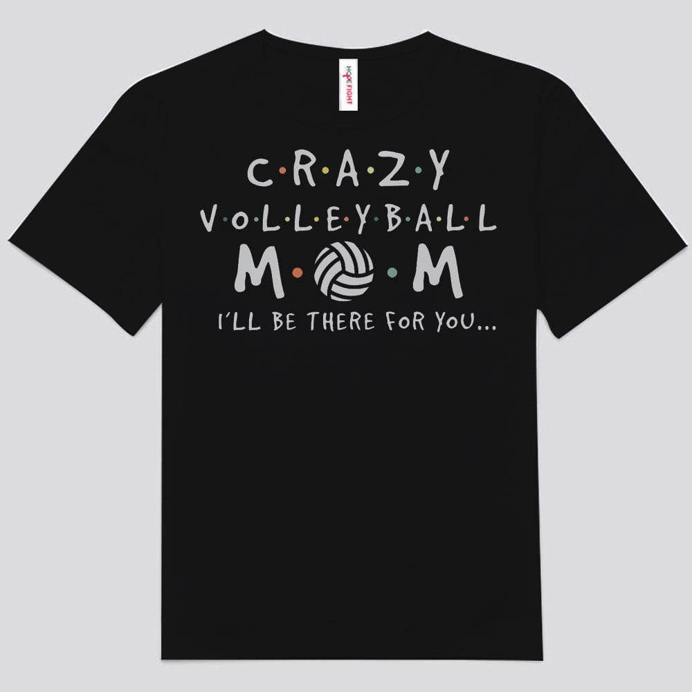 Crazy Volleyball Mom I'll Be There For You Shirts