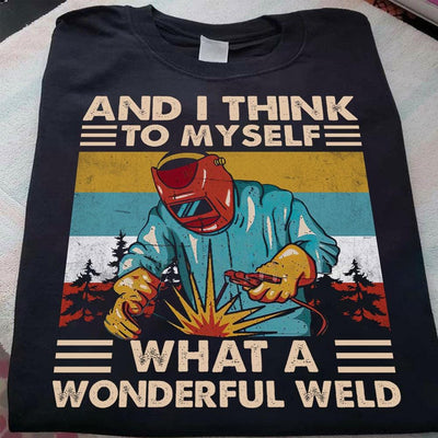 I Think To Myself What A Wonderful Weld, Welder Shirts