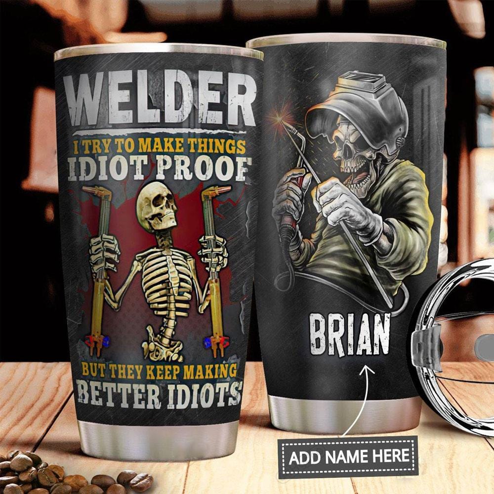 I Try To Make Things Idiot Proof, Personalized Welder Tumbler