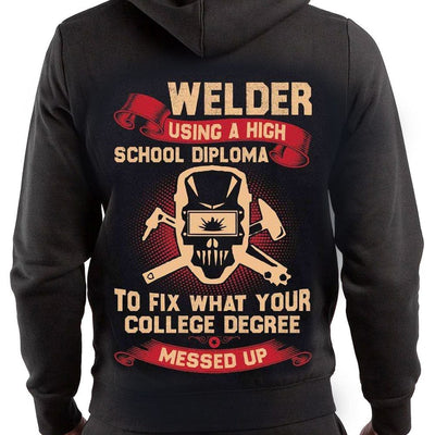 Welder Using High School Diploma To Fix What Your College Degree Messed Up Shirts