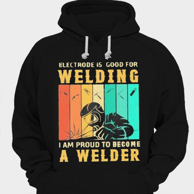Electrode Is Good For Welding I Am Proud To Become A Welder Vintage Shirts