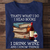 That's What I Do I Read Books I Drink Wine I Know Things Shirts