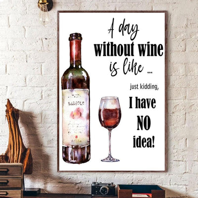 A Day Without Wine Is Like...Just Kidding I Have No Idea, Wine Poster, Canvas