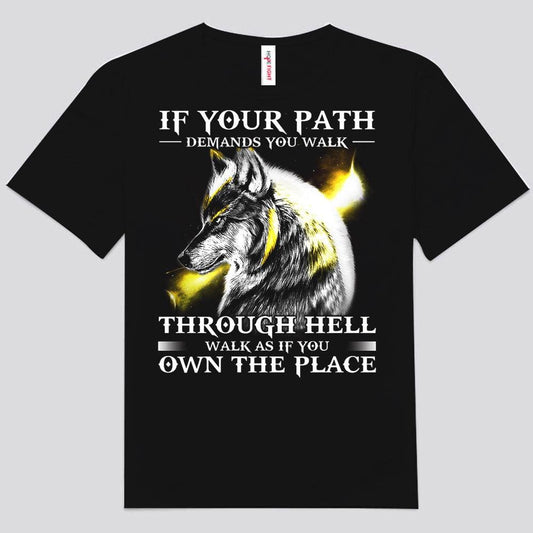 Si tu camino exige que camines por el infierno, camina como si fueras el dueño del lugar. Camisetas de lobo