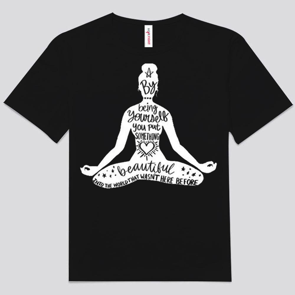 By Being Yourself You Put Something Beautiful Yoga Shirt